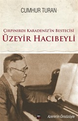 Çırpınırdı Karadeniz'in Bestecisi Üzeyir Hacıbeyli