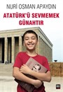 Atatürk'ü Sevmemek Günahtır