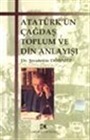 Atatürk'ün Çağdaş Toplum ve Din Anlayışı