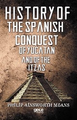 History Of The Spanish Conquest Of Yucatan And Of The Itzas