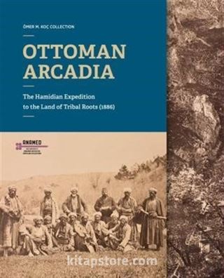 Ottoman Arcadıa: The Hamidian Expedition To The Land Of Tribal Roots (1886)