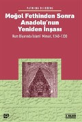 Moğol Fethinden Sonra Anadolu'nun Yeniden İnşası: Rum Diyarında İslami Mimari, 1240-1330