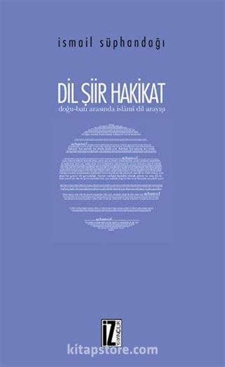 Dil Şiir Hakikat / Doğu-Batı Arasında İslamî Dil Arayışı