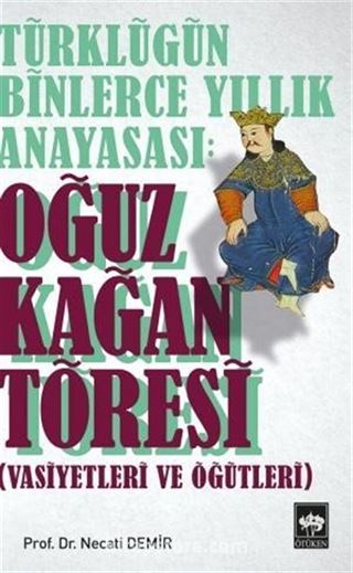 Türklüğün Binlerce Yıllık Anayasası: Oğuz Kağan Töresi (Vasiyetleri ve Öğütleri)