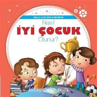 Nasıl İyi Çocuk Olunur? / Akıllı Çocuğun Rehberi