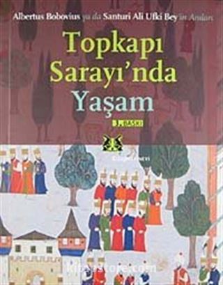 Topkapı Sarayı'nda Yaşam Albertus Bobovius ya da Santuri Ali Ufki Bey'in Anıları