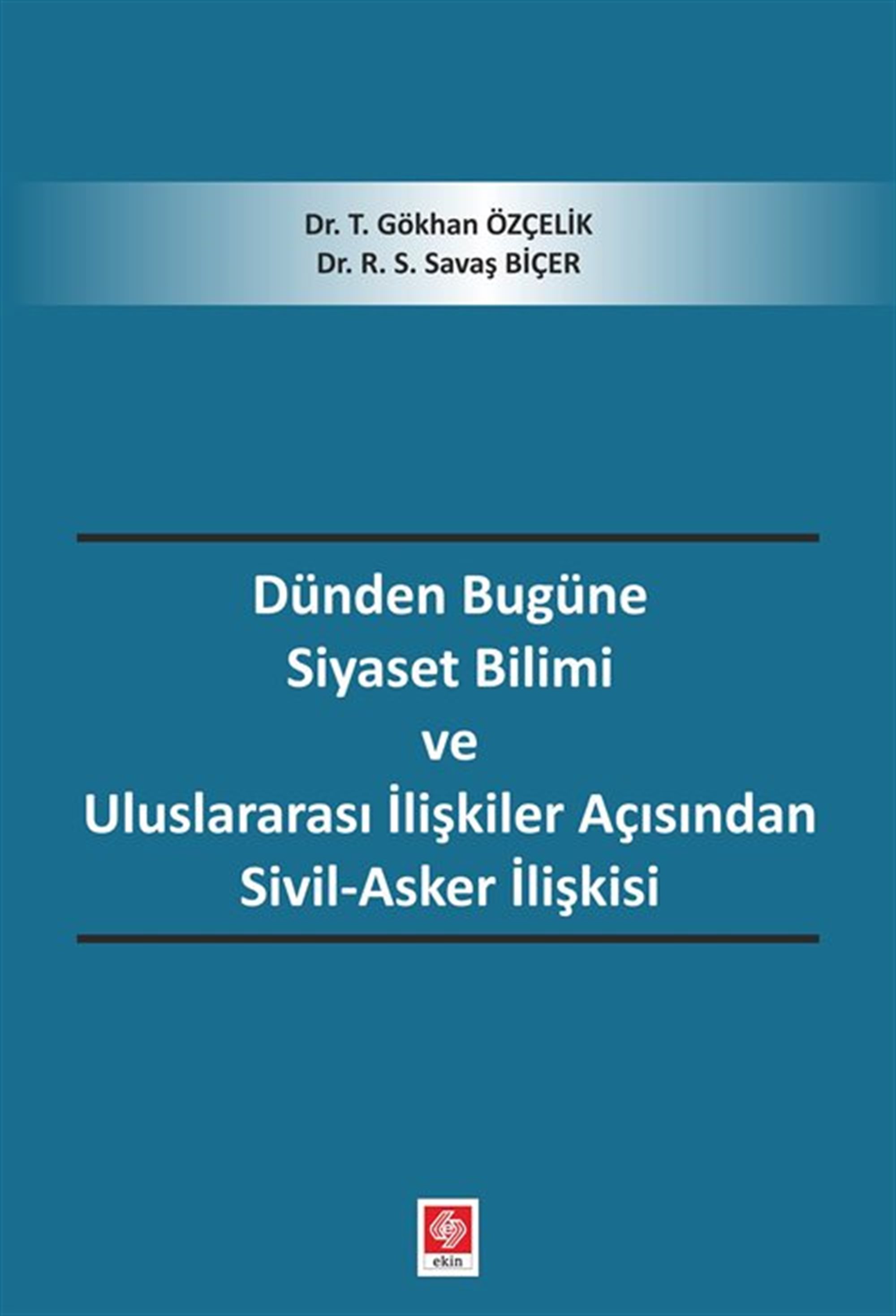 Dünden Bugüne Siyaset Bilimi ve Uluslararası İlişkiler Açısından Sivil-Asker İlişkisi