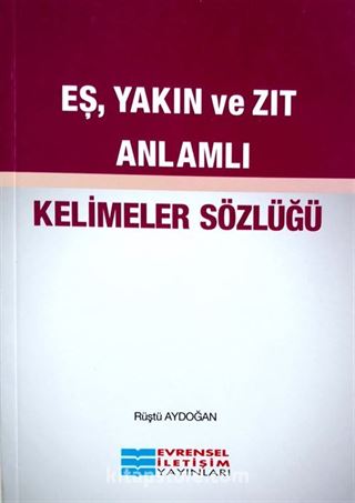 Eş, Yakın ve Zıt Anlamlı Kelimeler Sözlüğü