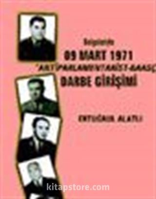 Belgeleriyle 09 Mart 1971 'Antiparlamentarist-Baasçı' Darbe Girişimi