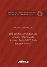 Türk Ticaret Kanununa Göre Anonim Ortaklıklarda Sermaye Taahhüdü Yoluyla Sermaye Artırımı İstanbul Üniversitesi Hukuk Fakültesi Özel Hukuk Doktora Tezleri Dizisi No:4