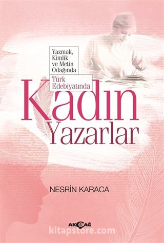 Yazmak, Kimlik Ve Metin Odağında Türk Edebiyatında Kadın Yazarlar