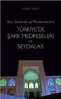 Din, Gelenek ve Modernleşme Türkiye'de Şark Medreseleri ve Seydalar