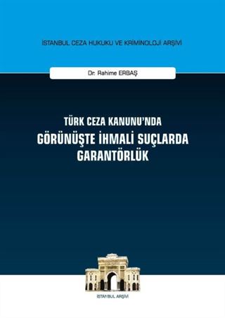 Türk Ceza Kanunu'nda Görünüşte İhmali Suçlarda Garantörlük İstanbul Ceza Hukuku ve Kriminoloji Arşivi Yayın No:24