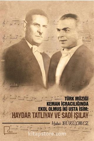 Türk Müziği Keman İcracılığında Ekol Olmuş İki Usta İcracı: Haydar Tatlıyay ve Sadi Işılay