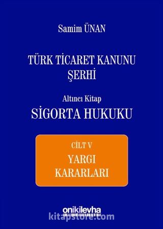 Türk Ticaret Kanunu Şerhi Altıncı Kitap: Sigorta Hukuku Cilt V - Yargı Kararları