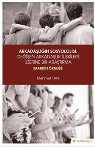 Arkadaşlığın Sosyolojisi: Değişen Arkadaşlık İlişkileri Üzerine Bir Araştırma (Mardin Örneği)