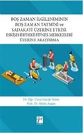 Boş Zaman İlgileniminin Boş Zaman Tatmini ve Sadakati Üzerine Etkisi : Eskişehir'deki Fitnes Merkezleri Üzerine Araştırma