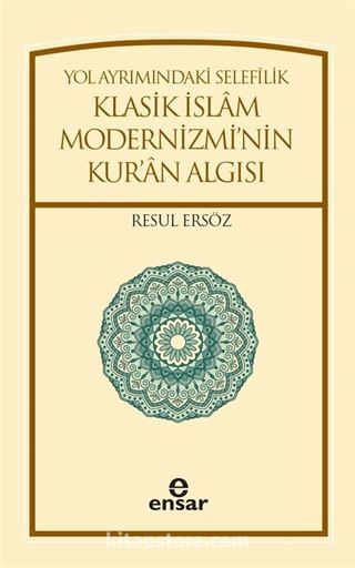 Yol Ayrımındaki Selefilik Klasik İslam Modernizmi'nin Kur'an Algısı