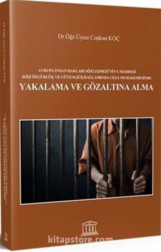 Avrupa İnsan Hakları Sözleşmesi'nin 5. Maddesi (Kişi Özgürlük ve Güvenliği) Bağlamında Ceza Muhakemesinde Yakalama ve Gözaltına Alma