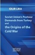 Soviet Union's Postwar Demands from Turkey and the Origins of the Cold War