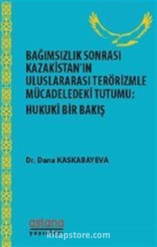 Bağımsızlıktan Sonra Kazakistan'ın Uluslararası Terörizmle Mücadeledeki Tutumu - Hukuki Bir Bakış