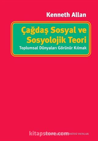 Çağdaş Sosyal ve Sosyolojik Teori: Toplumsal Dünyaları Görünür Kılmak