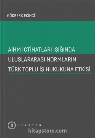 AİHM İçtihatları Işığında Uluslararası Normların Türk Toplu İş Hukukuna Etkisi