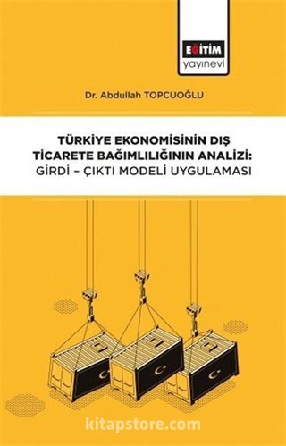 Türkiye Ekonomisinin Dış Ticarete Bağımlılığının Analizi: Girdi-Çıktı Modeli Uygulaması