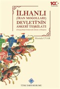 İlhanlı (İran Moğolları) Devleti'nin Askeri Teşkilatı(Ortaçağ Moğol Ordularında Gelenek ve Dönüşüm)