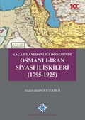 Kaçar Hanedanlığı Döneminde Osmanlı-İran Siyasi İlişkileri (1795-1925)