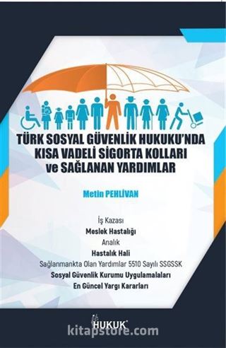 Türk Sosyal Güvenlik Hukuku'nda Kısa Vadeli Sigorta Kolları ve Sağlanan Yardımlar
