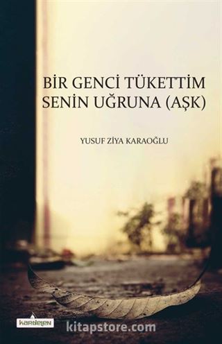 Bir Genci Tükettim Senin Uğruna (Aşk)