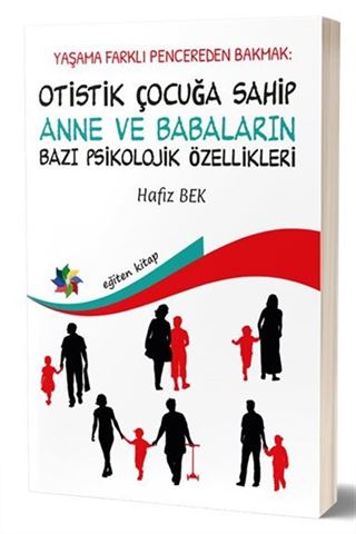 Yaşama Farklı Pencereden Bakmak : Otistik Çocuğa Sahip Anne ve Babaların Bazı Psikolojik Özellikleri