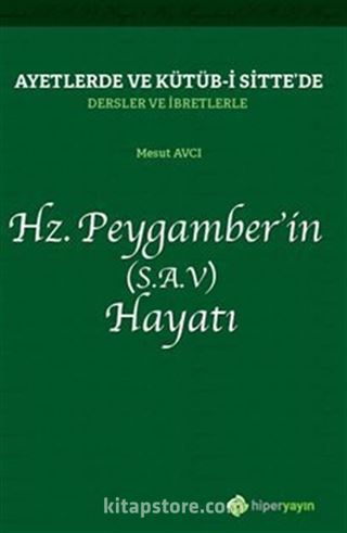 Ayetlerde ve Kütüb-i Sitte'de Dersler ve İbretlerle Hz. Peygamber'in (S.A.V.) Hayatı