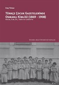 Türkçe Çocuk Gazetelerinde Osmanlı Kimliği (1869-1908): Ahlak, İlim, Dil, Tarih Ve Coğrafya