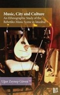 Music, City and Culture: An Ethnographic Study of the Rebetiko Music Scene in Istanbul