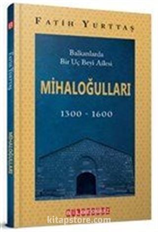 Balkanlarda Bir Uç Beyi Ailesi Mihaloğulları (1300-1600)