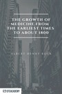 The Growth Of Medicine From The Earliest Times To About 1800 - Classic Reprint