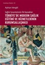Sağlık Sosyolojisinin İlk Kaynakları Türkiye'de Modern Sağlık Eğitimi ve Hizmetlerinin Kurumsallaşması