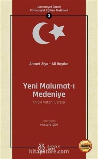 Yeni Malumat-ı Medeniye (Ahlakî Vatanî Dersler) / Cumhuriyet Öncesi Vatandaşlık Eğitimi Metinleri 3
