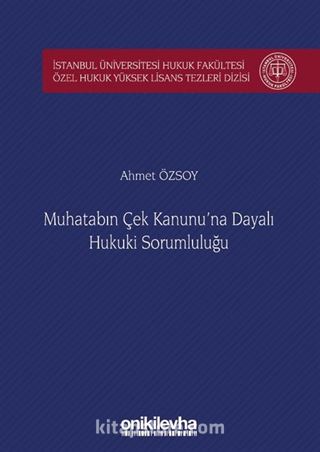 Muhatabın Çek Kanunu'na Dayalı Hukuki Sorumluluğu İstanbul Üniversitesi Hukuk Fakültesi Özel Hukuk Yüksek Lisans Tezleri Dizisi No: 39