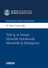 Türk İş ve Sosyal Güvenlik Hukukunda Mevsimlik İş Sözleşmesi Marmara Üniversitesi Hukuk Fakültesi Özel Hukuk Doktora Tezleri Dizisi No: 3