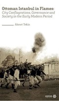 Ottoman Istanbul in Flames:City Conflagrations, Governance and Society in the Early Modern Period