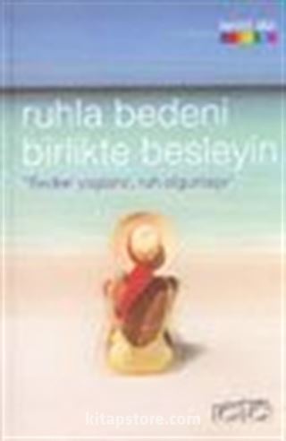 Ruhla Bedeni Birlikte Besleyin 'Beden Yaşlanır, Ruh Olgunlaşır'