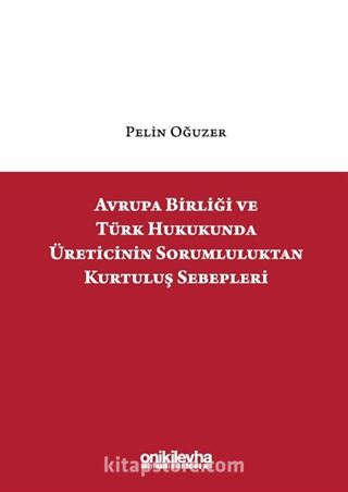 Avrupa Birliği ve Türk Hukukunda Üreticinin Sorumluluktan Kurtuluş Sebepleri