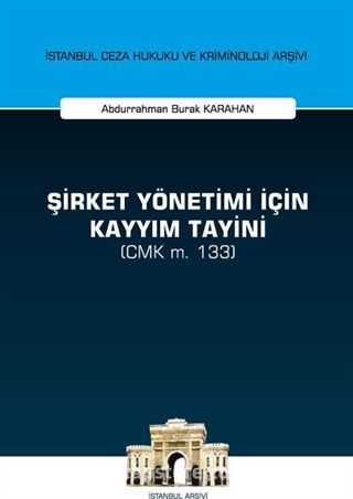 Şirket Yönetimi İçin Kayyım Tayini (CMK m. 133) İstanbul Ceza Hukuku ve Kriminoloji Arşivi Yayın No: 39