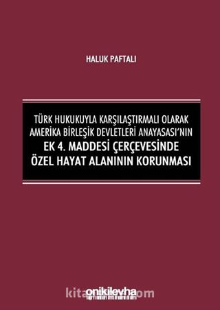 Türk Hukukuyla Karşılaştırmalı Olarak Amerika Birleşik Devletleri Anayasası'nın Ek 4. Maddesi Çerçevesinde Özel Hayat Alanının Korunması