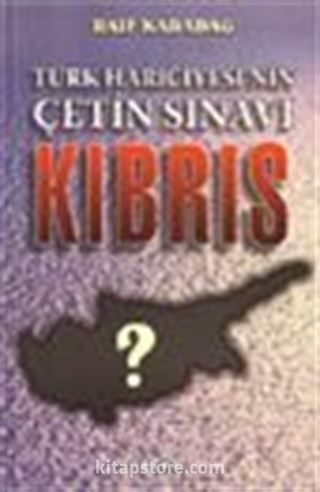 Türk Hariciyesi'nin Çetin Sınavı Kıbrıs