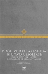 Doğu ve Batı Arasında Bir Tatar Mollası: Zahir Bigi'nin Hayatı, Romanları ve Seyahatnamesi