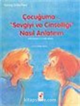Çocuğuma... 'Sevgiyi ve Cinselliği' Nasıl Anlatırım